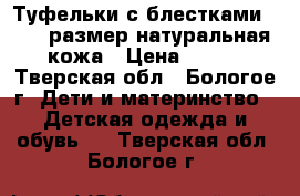 Туфельки с блестками,25-26 размер,натуральная кожа › Цена ­ 350 - Тверская обл., Бологое г. Дети и материнство » Детская одежда и обувь   . Тверская обл.,Бологое г.